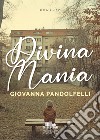 Divina mania libro di Pandolfelli Giovanna