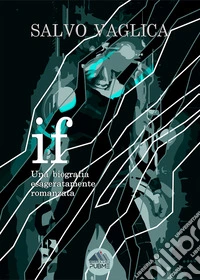 IF. Una biografia esageratamente romanzata libro