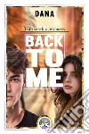 Back to me. Tra ricordi e promesse libro di Dana