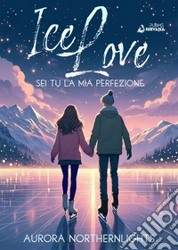 Sei tu la mia perfezione. Ice love. Vol. 1 libro
