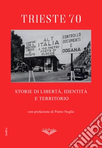 Trieste 70. Storie di libertà, identità e territorio libro