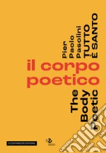 Pier Paolo Pasolini. Tutto è santo. Il corpo poetico-The body poetic libro