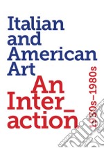 Italian and American art. An interaction 1930s-1980s. Ediz. illustrata libro