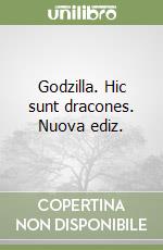 Godzilla. Hic sunt dracones. Nuova ediz. libro