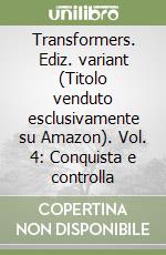 Transformers. Ediz. variant (Titolo venduto esclusivamente su Amazon). Vol. 4: Conquista e controlla libro