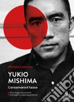 Yukio Mishima. Conservare il fuoco libro