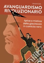 Avanguardismo rivoluzionario. Epica e mistica della giovinezza in camicia nera