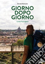 Giorno dopo giorno. La Via Francigena libro