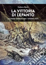 La vittoria di Lepanto. La storia militare del 7 ottobre 1571