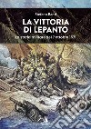 La vittoria di Lepanto. La storia militare del 7 ottobre 1571 libro di Banti Stefano