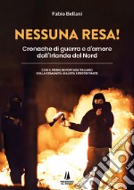 Nessuna resa! Cronache di guerra e d'amore dall'Irlanda del Nord