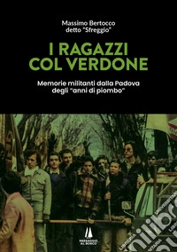 I ragazzi col verdone. Memorie militanti dalla Padova degli «anni di piombo» libro