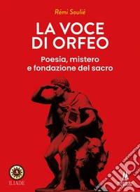 La voce di Orfeo. Poesia, mistero e fondazione del sacro libro