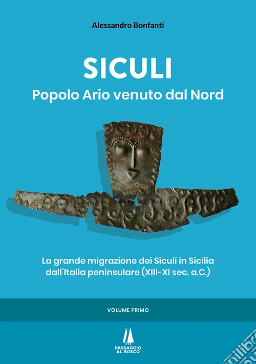 Siculi. Popolo ario venuto dal Nord. La grande migrazione dei Siculi in Sicilia dall'Italia peninsulare (XIII-XI sec. a.C.). Vol. 1