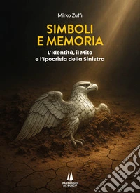 Simboli e memoria. L'identità, il mito e l'ipocrisia della sinistra libro