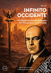 Infinito Occidente. Omaggio a Oswald Spengler nei novant'anni dalla morte