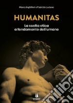 Humanitas. La scelta etica a fondamento dell'umano