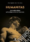 Humanitas. La scelta etica a fondamento dell'umano libro