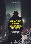 Memorie di un detective privato. Storie, indagini e avventure fuori dall'ordinario libro
