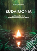 Eudaimonia. La via della virtù come senso dell'esistenza