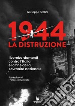 1944: la distruzione. I bombardamenti contro l'Italia e la fine della sovranità nazionale libro