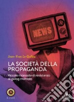 La società della propaganda. Piccolo manuale di resistenza al gulag mentale