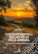 Costantinopoli: biglietto di sola andata. Un viaggio in cammino, da Roma a Istanbul libro