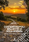 Costantinopoli: biglietto di sola andata. Un viaggio in cammino, da Roma a Istanbul libro di Romano Renato