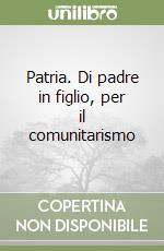 Patria. Di padre in figlio, per il comunitarismo