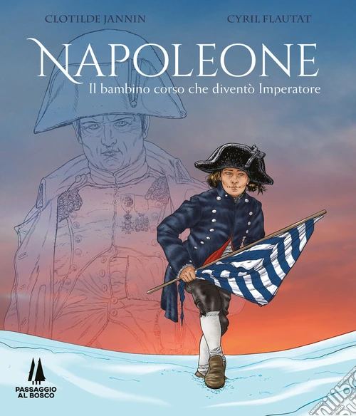 Napoleone. Il bambino corso che diventò imperatore