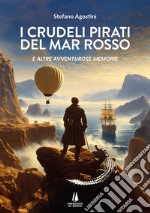 I crudeli pirati del Mar Rosso. E altre avventurose memorie libro