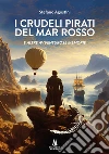 I crudeli pirati del Mar Rosso. E altre avventurose memorie libro