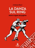 La danza sul ring. Storie e regole del pugilato libro