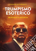 Trumpismo esoterico. Metafisica di un leader