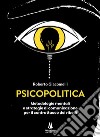 Psicopolitica. Metodologie mentali e strategie di comunicazione per il contrattacco dei ribelli libro di Giacomelli Roberto