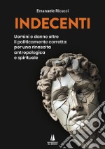 Indecenti. Uomini e donne oltre il politicamente corretto: per una rinascita antropologica e spirituale