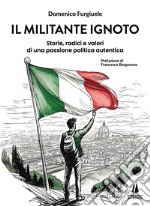 Il militante ignoto. Storie, radici e valori di una passione politica autentica