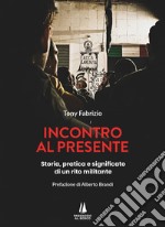 Incontro al presente. Storia, pratica e significato di un rito militante libro