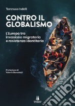 Contro il globalismo. L'Europa tra invasione migratoria e resistenza identitaria libro