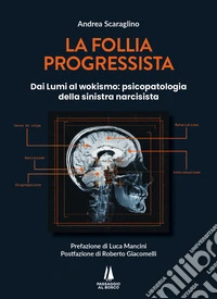 La follia progressista. Dai Lumi al wokismo: psicopatologia della sinistra narcisista libro