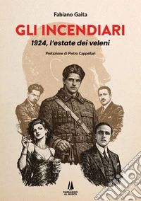 Gli incendiari. 1924, l'estate dei veleni libro