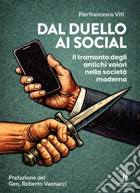 Dal duello ai social. Il tramonto degli antichi valori nella società moderna libro
