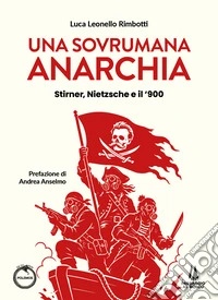 Una sovrumana anarchia. Stirner, Nietzsche e il '900