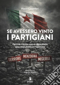 Se avessero vinto i partigiani. Perché l'Italia non è diventata una Repubblica Popolare libro