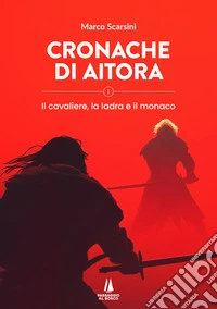Cronache di Aitora. Il cavaliere, la ladra e il monaco. Vol. 1
