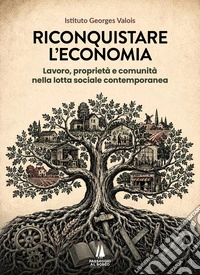 Riconquistare l'economia. Lavoro, proprietà e comunità nella lotta sociale contemporanea libro