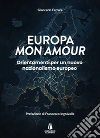 Europa mon amour. Orientamenti per un nuovo nazionalismo europeo libro