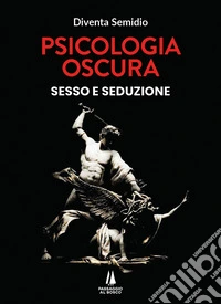 Psicologia oscura. Sesso e seduzione libro