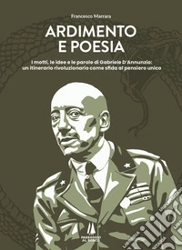 Ardimento e poesia. I motti, le idee e le parole di Gabriele D'Annunzio: un itinerario rivoluzionario come sfida al pensiero unico libro