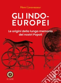 Gli indo-europei. Le origini della lunga memoria dei nostri popoli libro